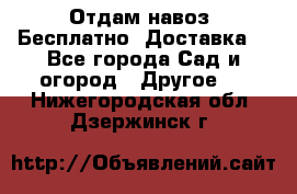 Отдам навоз .Бесплатно. Доставка. - Все города Сад и огород » Другое   . Нижегородская обл.,Дзержинск г.